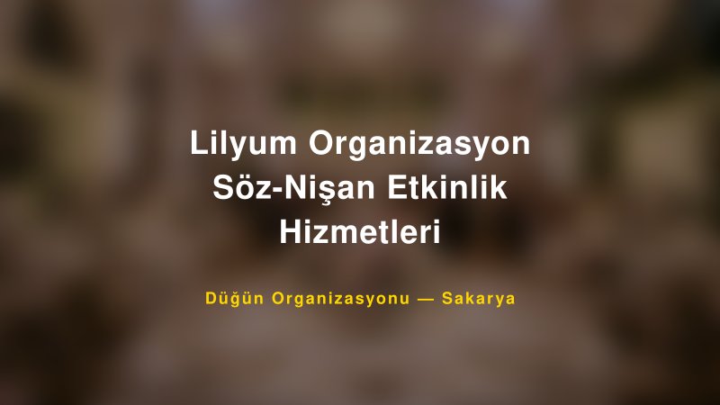 Lilyum Organizasyon Söz-Nişan Etkinlik Hizmetleri — Sakarya Kır Düğünü Mekanı Rehberi