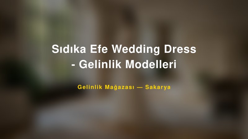 Sıdıka Efe Wedding Dress - Gelinlik Modelleri — Sakarya Kır Düğünü Mekanı Rehberi
