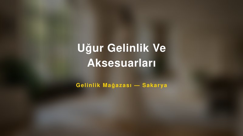 Uğur Gelinlik Ve Aksesuarları — Sakarya Kır Düğünü Mekanı Rehberi