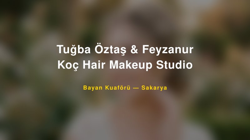 Tuğba Öztaş & Feyzanur Koç Hair Makeup Studio — Sakarya Kır Düğünü Mekanı Rehberi