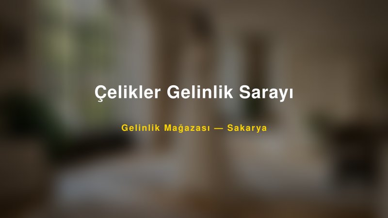 Çelikler Gelinlik Sarayı — Sakarya Kır Düğünü Mekanı Rehberi