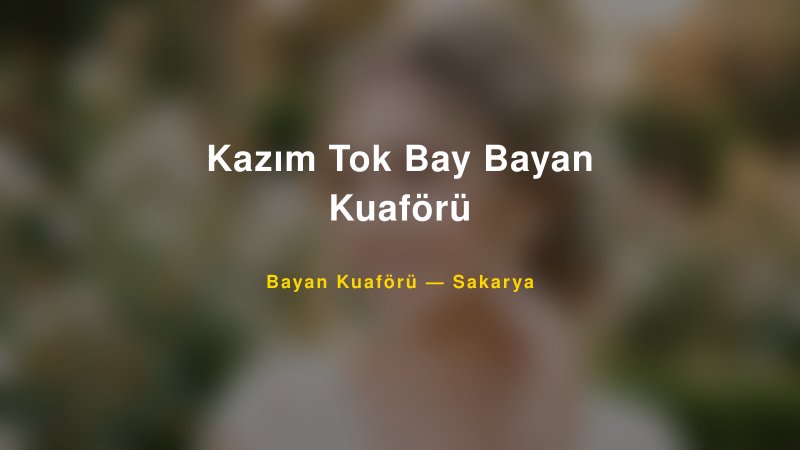 Kazım Tok Bay Bayan Kuaförü — Sakarya Kır Düğünü Mekanı Rehberi