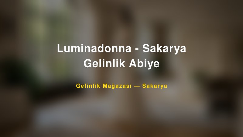 Luminadonna - Sakarya Gelinlik Abiye — Sakarya Kır Düğünü Mekanı Rehberi