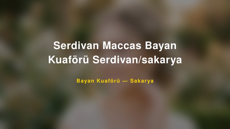 Serdivan Maccas Bayan Kuaförü Serdivan/sakarya — Sakarya Kır Düğünü Mekanı Rehberi