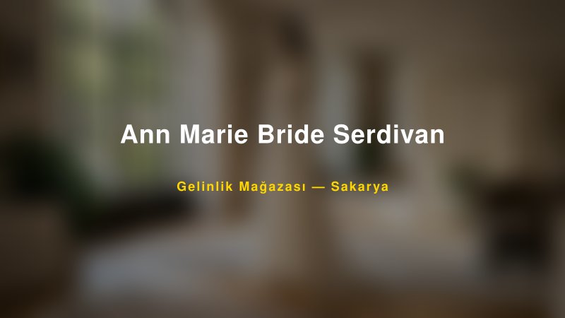 Ann Marie Bride Serdivan — Sakarya Kır Düğünü Mekanı Rehberi