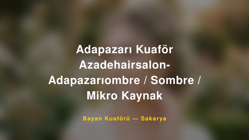Adapazarı Kuaför Azadehairsalon- Adapazarıombre / Sombre / Mikro Kaynak — Sakarya Kır Düğünü Mekanı Rehberi