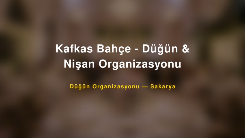 Kafkas Bahçe - Düğün & Nişan Organizasyonu — Sakarya Kır Düğünü Mekanı Rehberi