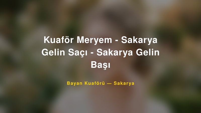 Kuaför Meryem - Sakarya Gelin Saçı - Sakarya Gelin Başı — Sakarya Kır Düğünü Mekanı Rehberi — 1