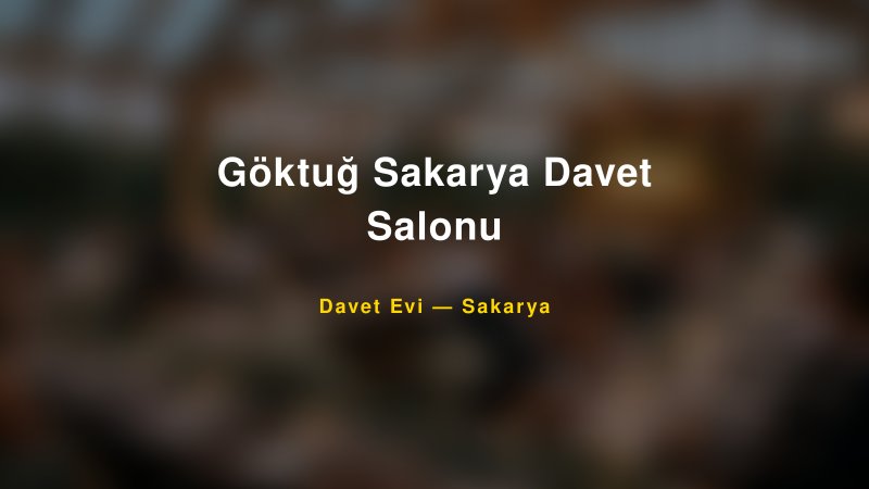 Göktuğ Sakarya Davet Salonu Nişan ve Davet Organizasyonu İpuçları