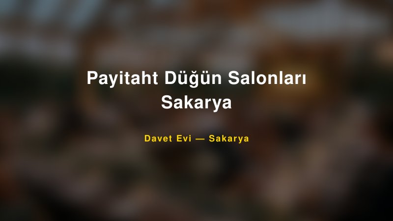 Payitaht Düğün Salonları Sakarya Fiyatları ve Paket Seçenekleri