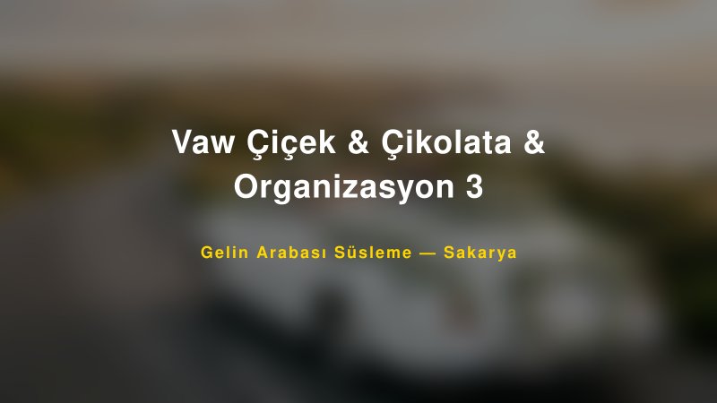 Vaw Çiçek & Çikolata & Organizasyon 3 Gelin Arabası Süsleme Fiyatları — 1