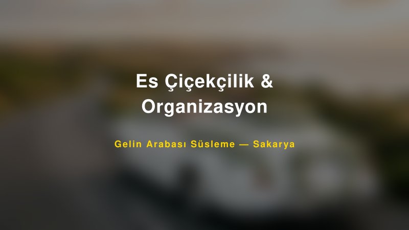 Es Çiçekçilik & Organizasyon Gelin Arabası Süsleme Fiyatları
